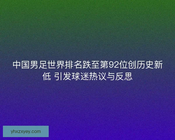 中国男足世界排名跌至第92位创历史新低 引发球迷热议与反思